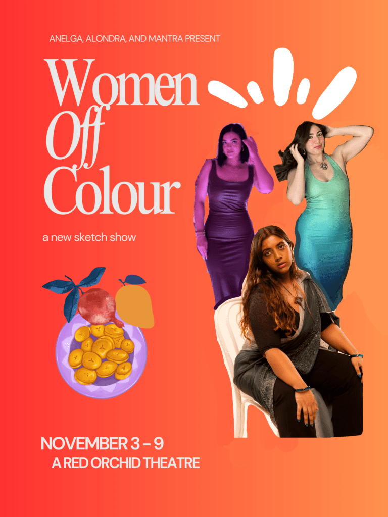 WOMEN OFF-COLOUR
Featuring Anelga Hajjar, Alondra Rios, and Mantra





Ethnicities we’ve dated, ethnicities who’ve wronged us, dads (alive and not), older sister trauma, ethnic moms, cycles we want to break, and growing up with curves. These are some of the topics Mantra, Alondra, and Anelga muse on in Women Off-Colour. Featuring musical numbers, sketches, and monologues, this show invites women to be offensive, wrong, and unapologetic. 